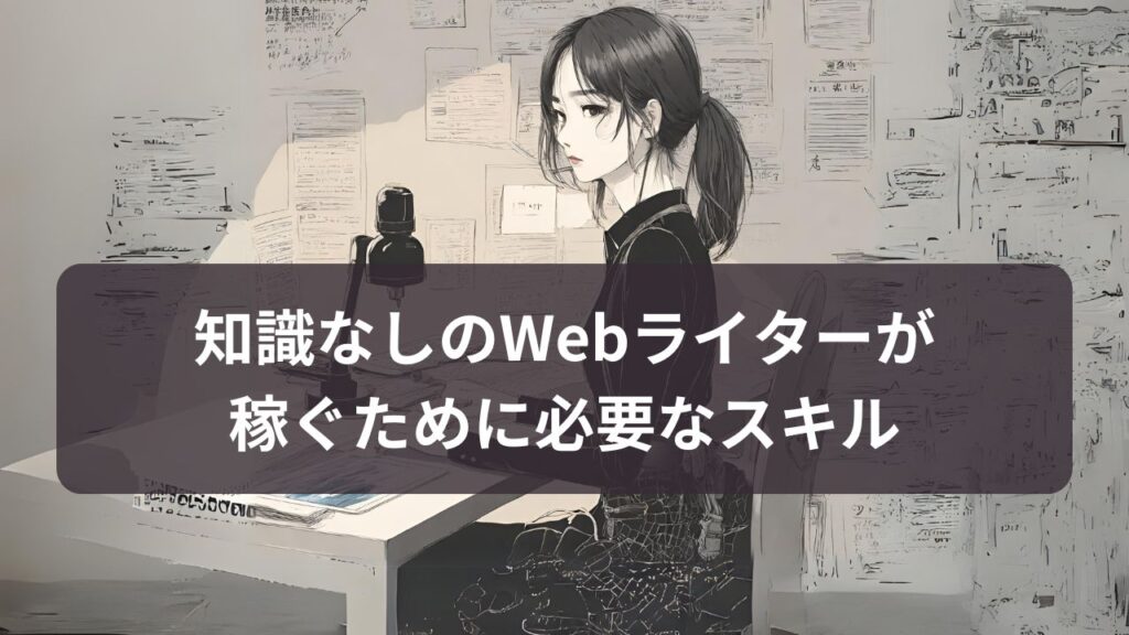 知識なしのWebライターが稼ぐために必要なスキル